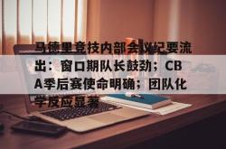 关于马德里竞技内部会议纪要流出：窗口期队长鼓劲；CBA季后赛使命明确；团队化学反应显著的信息-多宝体育